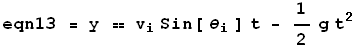 eqn13 = y == v _ i Sin[ θ _ i ] t - 1/2 g t^2