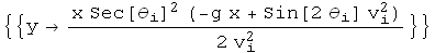 {{y -> (x Sec[θ _ i]^2 (-g x + Sin[2 θ _ i] v _ i^2))/(2 v _ i^2)}}